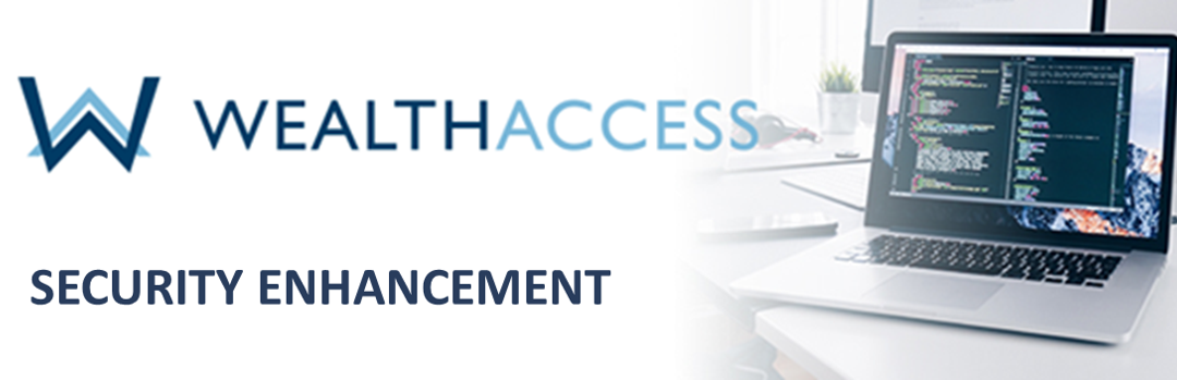 April 2020 Wealth Access Release – Security Enhancements